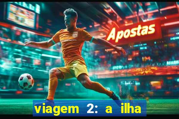 viagem 2: a ilha misteriosa filme completo dublado